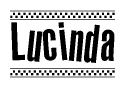 The image is a black and white clipart of the text Lucinda in a bold, italicized font. The text is bordered by a dotted line on the top and bottom, and there are checkered flags positioned at both ends of the text, usually associated with racing or finishing lines.