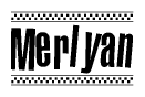 The image is a black and white clipart of the text Merlyan in a bold, italicized font. The text is bordered by a dotted line on the top and bottom, and there are checkered flags positioned at both ends of the text, usually associated with racing or finishing lines.
