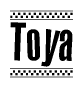 The image is a black and white clipart of the text Toya in a bold, italicized font. The text is bordered by a dotted line on the top and bottom, and there are checkered flags positioned at both ends of the text, usually associated with racing or finishing lines.