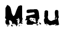 This nametag says Mau, and has a static looking effect at the bottom of the words. The words are in a stylized font.