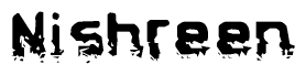 This nametag says Nishreen, and has a static looking effect at the bottom of the words. The words are in a stylized font.