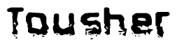 This nametag says Tousher, and has a static looking effect at the bottom of the words. The words are in a stylized font.