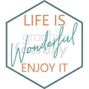 A hexagonal clipart image with the motivational quote 'Life is Wonderful, Enjoy It' written in a mix of serif and cursive fonts.