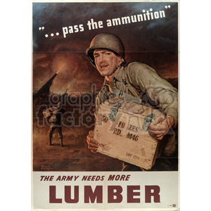 A World War II propaganda poster featuring a soldier carrying a box of ammunition with text that reads, '...pass the ammunition' and 'The Army Needs More Lumber.' The background shows another soldier carrying a box with artillery firing in the distance.