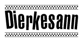 The image is a black and white clipart of the text Dierkesann in a bold, italicized font. The text is bordered by a dotted line on the top and bottom, and there are checkered flags positioned at both ends of the text, usually associated with racing or finishing lines.