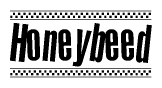 The image is a black and white clipart of the text Honeybeed in a bold, italicized font. The text is bordered by a dotted line on the top and bottom, and there are checkered flags positioned at both ends of the text, usually associated with racing or finishing lines.