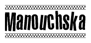 The image contains the text Manouchska in a bold, stylized font, with a checkered flag pattern bordering the top and bottom of the text.
