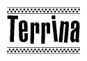The image is a black and white clipart of the text Terrina in a bold, italicized font. The text is bordered by a dotted line on the top and bottom, and there are checkered flags positioned at both ends of the text, usually associated with racing or finishing lines.