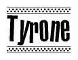 The image is a black and white clipart of the text Tyrone in a bold, italicized font. The text is bordered by a dotted line on the top and bottom, and there are checkered flags positioned at both ends of the text, usually associated with racing or finishing lines.