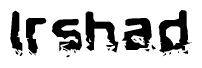 This nametag says Irshad, and has a static looking effect at the bottom of the words. The words are in a stylized font.