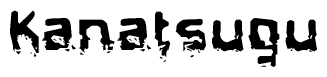 The image contains the word Kanatsugu in a stylized font with a static looking effect at the bottom of the words