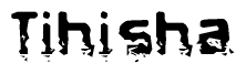 The image contains the word Tihisha in a stylized font with a static looking effect at the bottom of the words