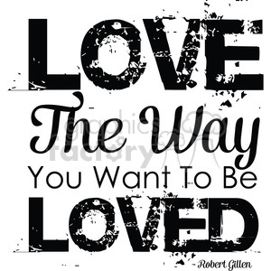 A black and white clipart image with a motivational quote that reads: 'LOVE The Way You Want To Be LOVED'. The text is presented in a combination of bold, uppercase letters and a script font.
