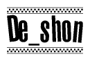 The image is a black and white clipart of the text De shon in a bold, italicized font. The text is bordered by a dotted line on the top and bottom, and there are checkered flags positioned at both ends of the text, usually associated with racing or finishing lines.