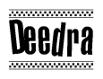 The image is a black and white clipart of the text Deedra in a bold, italicized font. The text is bordered by a dotted line on the top and bottom, and there are checkered flags positioned at both ends of the text, usually associated with racing or finishing lines.