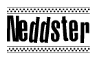 The image is a black and white clipart of the text Neddster in a bold, italicized font. The text is bordered by a dotted line on the top and bottom, and there are checkered flags positioned at both ends of the text, usually associated with racing or finishing lines.