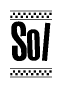 The image is a black and white clipart of the text Sol in a bold, italicized font. The text is bordered by a dotted line on the top and bottom, and there are checkered flags positioned at both ends of the text, usually associated with racing or finishing lines.