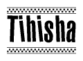 The clipart image displays the text Tihisha in a bold, stylized font. It is enclosed in a rectangular border with a checkerboard pattern running below and above the text, similar to a finish line in racing. 