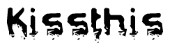 The image contains the word Kissthis in a stylized font with a static looking effect at the bottom of the words