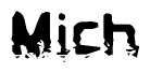 This nametag says Mich, and has a static looking effect at the bottom of the words. The words are in a stylized font.