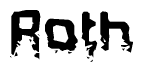 This nametag says Roth, and has a static looking effect at the bottom of the words. The words are in a stylized font.