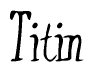 The image is a stylized text or script that reads 'Titin' in a cursive or calligraphic font.