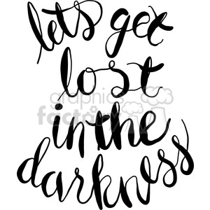 Inspirational quote in black cursive text saying 'lets get lost in the darkness' on a white background.