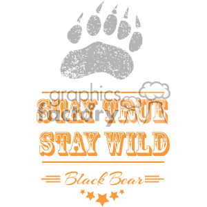 Clipart image featuring a distressed bear paw print above the phrase 'STAY TRUE STAY WILD' in bold orange letters with 'Black Bear' written below in script.