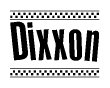 The image is a black and white clipart of the text Dixxon in a bold, italicized font. The text is bordered by a dotted line on the top and bottom, and there are checkered flags positioned at both ends of the text, usually associated with racing or finishing lines.