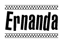 The image is a black and white clipart of the text Ernanda in a bold, italicized font. The text is bordered by a dotted line on the top and bottom, and there are checkered flags positioned at both ends of the text, usually associated with racing or finishing lines.