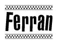 The image is a black and white clipart of the text Ferran in a bold, italicized font. The text is bordered by a dotted line on the top and bottom, and there are checkered flags positioned at both ends of the text, usually associated with racing or finishing lines.