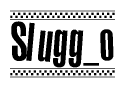 The image is a black and white clipart of the text Slugg o in a bold, italicized font. The text is bordered by a dotted line on the top and bottom, and there are checkered flags positioned at both ends of the text, usually associated with racing or finishing lines.