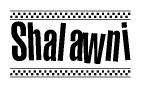 The image is a black and white clipart of the text Shalawni in a bold, italicized font. The text is bordered by a dotted line on the top and bottom, and there are checkered flags positioned at both ends of the text, usually associated with racing or finishing lines.