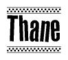 The image is a black and white clipart of the text Thane in a bold, italicized font. The text is bordered by a dotted line on the top and bottom, and there are checkered flags positioned at both ends of the text, usually associated with racing or finishing lines.