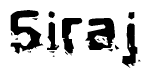 This nametag says Siraj, and has a static looking effect at the bottom of the words. The words are in a stylized font.
