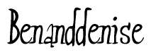 The image is a stylized text or script that reads 'Benanddenise' in a cursive or calligraphic font.