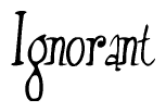 The image contains the word 'Ignorant' written in a cursive, stylized font.