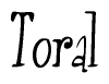 The image is a stylized text or script that reads 'Toral' in a cursive or calligraphic font.