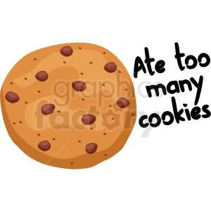 A clipart image of a chocolate chip cookie with the text 'Ate too many cookies' beside it.