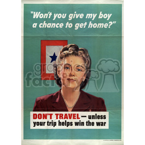 A vintage wartime poster featuring a woman in a maroon dress with text that reads 'Won't you give my boy a chance to get home?' and 'DON'T TRAVEL - unless your trip helps win the war.'