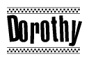 The image is a black and white clipart of the text Dorothy in a bold, italicized font. The text is bordered by a dotted line on the top and bottom, and there are checkered flags positioned at both ends of the text, usually associated with racing or finishing lines.