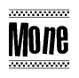 The image is a black and white clipart of the text Mone in a bold, italicized font. The text is bordered by a dotted line on the top and bottom, and there are checkered flags positioned at both ends of the text, usually associated with racing or finishing lines.