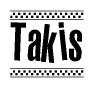 The image is a black and white clipart of the text Takis in a bold, italicized font. The text is bordered by a dotted line on the top and bottom, and there are checkered flags positioned at both ends of the text, usually associated with racing or finishing lines.