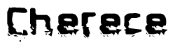 The image contains the word Cherece in a stylized font with a static looking effect at the bottom of the words