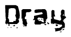 This nametag says Dray, and has a static looking effect at the bottom of the words. The words are in a stylized font.