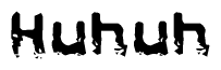 The image contains the word Huhuh in a stylized font with a static looking effect at the bottom of the words