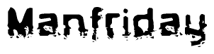 This nametag says Manfriday, and has a static looking effect at the bottom of the words. The words are in a stylized font.