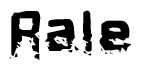 This nametag says Rale, and has a static looking effect at the bottom of the words. The words are in a stylized font.