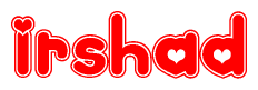 The image is a red and white graphic with the word Irshad written in a decorative script. Each letter in  is contained within its own outlined bubble-like shape. Inside each letter, there is a white heart symbol.