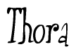 The image is a stylized text or script that reads 'Thora' in a cursive or calligraphic font.